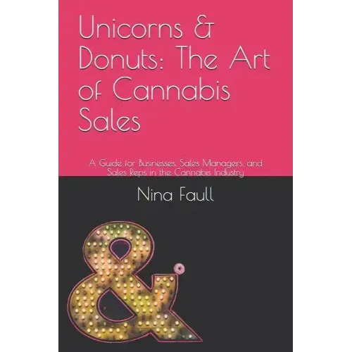 Unicorns & Donuts: The Art of Cannabis Sales: A Guide for Businesses, Sales Managers, and Sales Reps in the Cannabis Industry