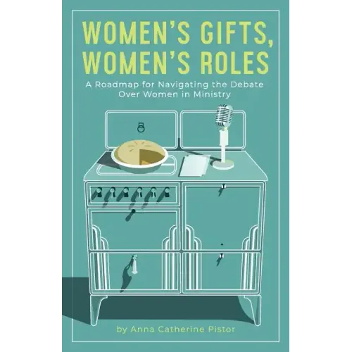 Women's Gifts, Women's Roles: A Roadmap for Navigating the Debate over Women in Ministry