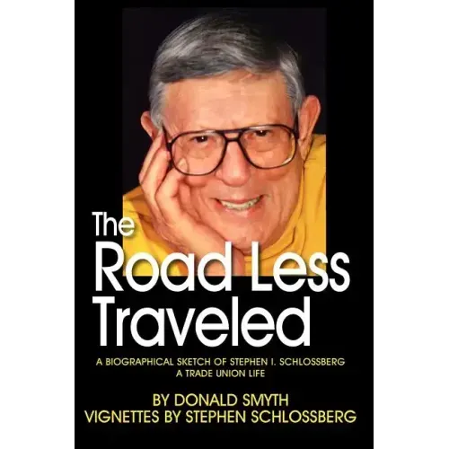 The Road Less Traveled, a Biographical Sketch of Stephen I. Schlossberg a Trade Union Life