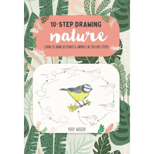 Ten-Step Drawing: Nature: Learn to Draw 60 Plants & Animals in Ten Easy Steps!