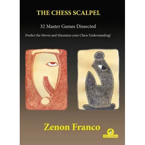 The Chess Scalpel - 32 Master Games Dissected: Predict the Moves and Maximize Your Chess Understanding