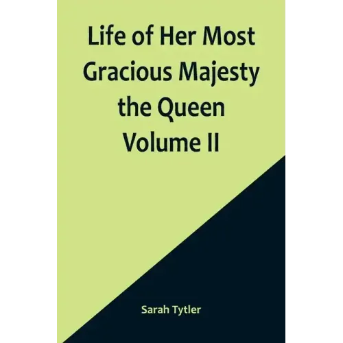 Life of Her Most Gracious Majesty the Queen Volume II
