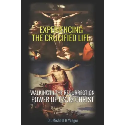 Experiencing the Crucified Life: Walking in the Resurrection Power of Jesus Christ