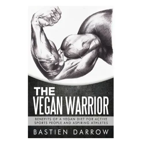 The Vegan Warrior: Benefits Of A Vegan Diet For Active Sports People And Aspiring Athletes