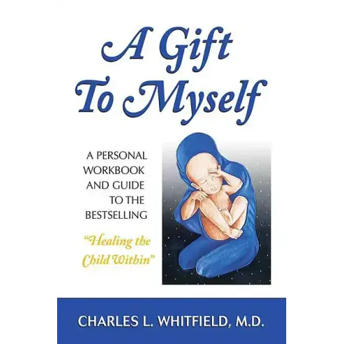 A Gift to Myself: A Personal Workbook and Guide to Healing the Child Within