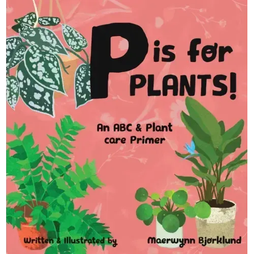 P is for Plants! An ABC & Plant Care Primer