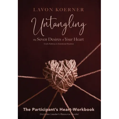 Untangling the Seven Desires of Your Heart, The Participant's Heart Workbook