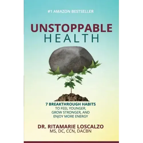 Unstoppable Health: 7 Breakthrough Habits to Feel Younger, Grow Stronger, And Enjoy More Energy