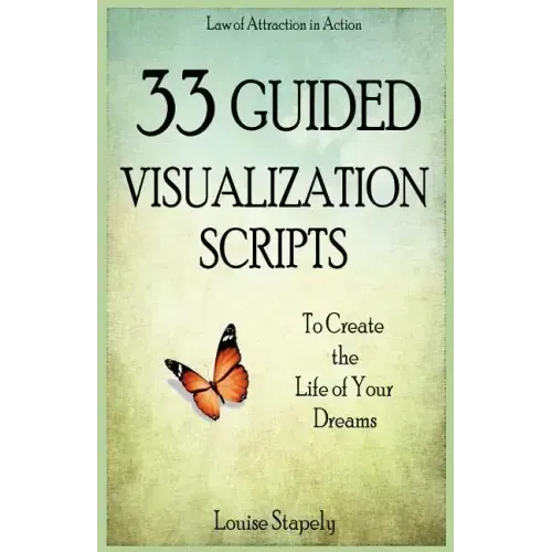 33 Guided Visualization Scripts to Create the Life of Your Dreams