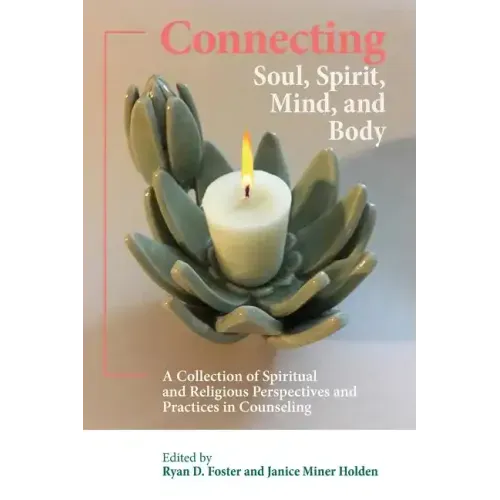 Connecting Soul, Spirit, Mind, and Body: A Collection of Spiritual and Religious Perspectives and Practices in Counseling