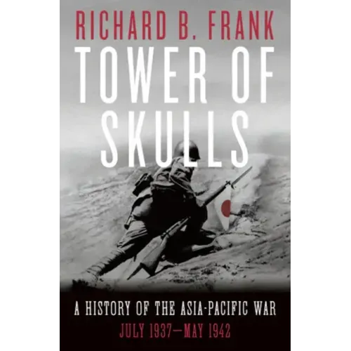 Tower of Skulls: A History of the Asia-Pacific War: July 1937-May 1942