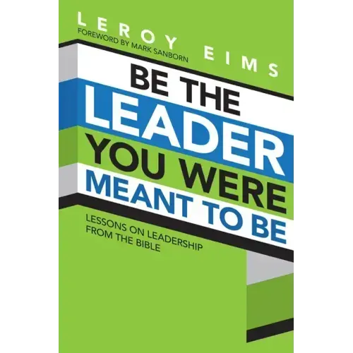 Be the Leader You Were Meant to Be: Lessons on Leadership from the Bible