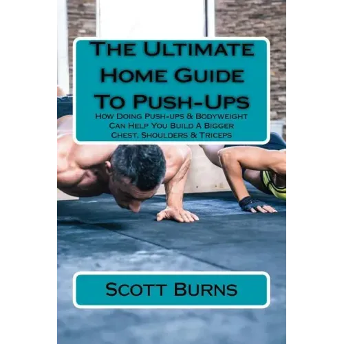 The Ultimate Home Guide To Push-Ups: How Doing Push-ups & Bodyweight Can Help You Build A Bigger Chest, Shoulders & Triceps