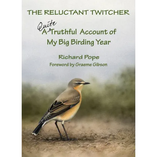 The Reluctant Twitcher: A Quite Truthful Account of My Big Birding Year