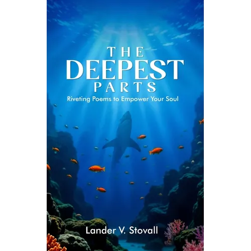 The Deepest Parts: Riveting Poems to Empower Your Soul