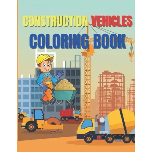 Construction Vehicles Coloring Book: Amazing Activity Book Easy and Fun, With Diggers, Excavators, Dumpers, Cranes