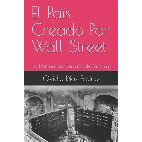 El País Creado Por Wall Street: La Historia No Contada de Panamá