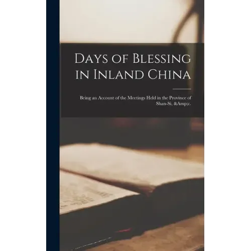 Days of Blessing in Inland China: Being an Account of the Meetings Held in the Province of Shan-Si, &c.