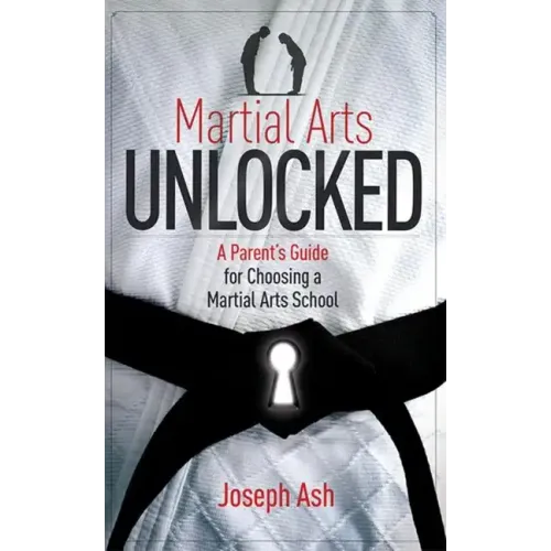 Martial Arts Unlocked: A Parent's Guide for Choosing a Martial Arts School