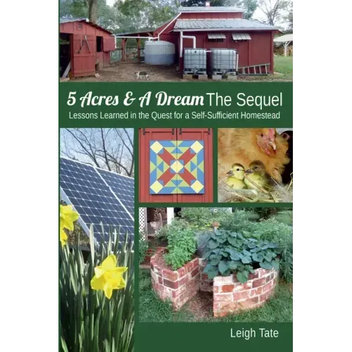 5 Acres & A Dream The Sequel: Lessons Learned in the Quest for a Self-Sufficient Homestead