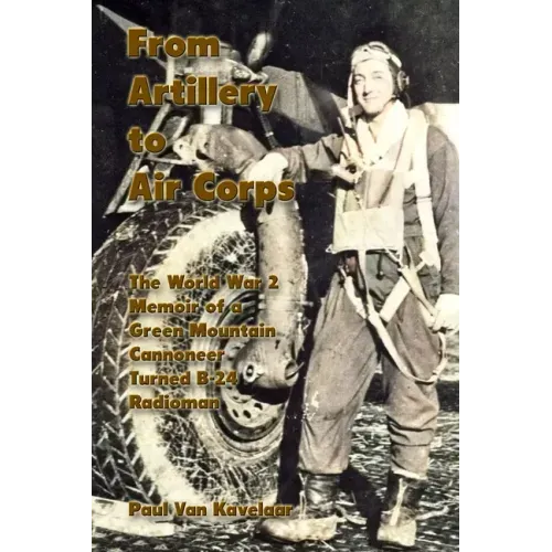 From Artillery to Air Corps: The World War 2 Memoir of a Green Mountain Cannoneer Turned B-24 Radioman