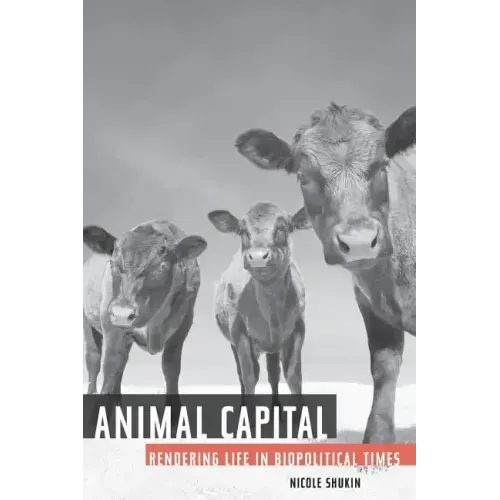 Animal Capital: Rendering Life in Biopolitical Times Volume 6