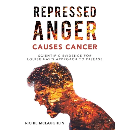 Repressed Anger Causes Cancer: Scientific Evidence for Louise Hay's Approach to Disease