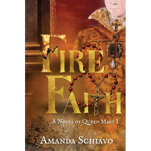 Fire and Faith: A Novel of Queen Mary I