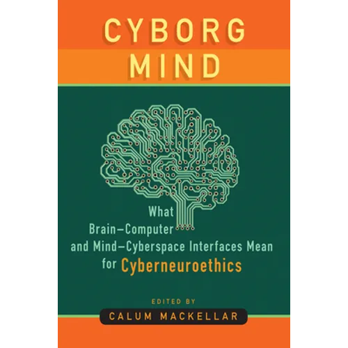 Cyborg Mind: What Brain-Computer and Mind-Cyberspace Interfaces Mean for Cyberneuroethics