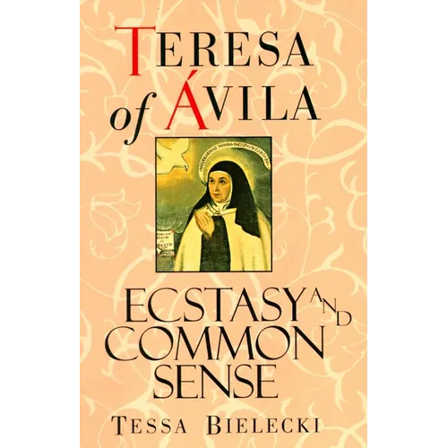 Teresa of Avila: Ecstasy and Common Sense