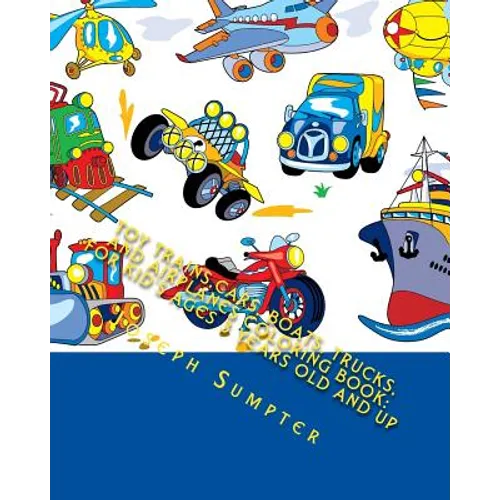 Toy Trains, Cars, Boats, Trucks, and Airplanes Coloring Book: For Kid's Ages 3 Years Old and up