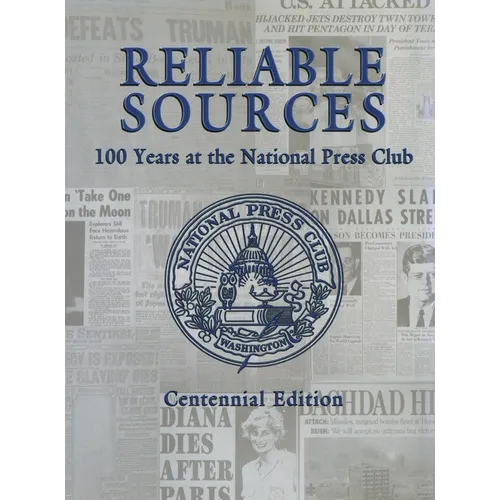 Reliable Sources: 100 Years at the National Press Club - Centennial Edition