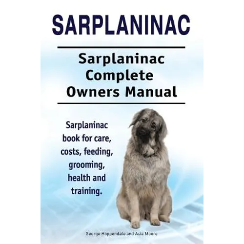 Sarplaninac. Sarplaninac Complete Owners Manual. Sarplaninac book for care, costs, feeding, grooming, health and training.