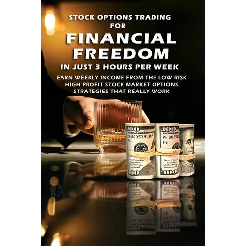 Stock Options Trading For Financial Freedom In Just 3 Hours Per Week: Earn Weekly Income From The Low Risk, High Profit Stock Market Options Strategie