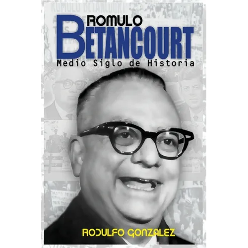 Rómulo Betancourt: Más de medio siglo de historia