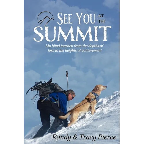 See You at the Summit: My Blind Journey from the Depths of Loss to the Heights of Achievement