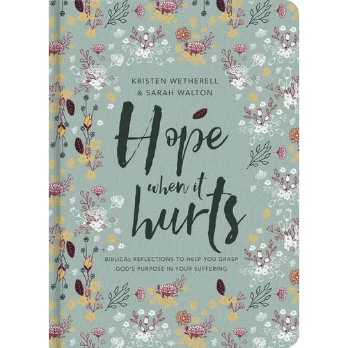 Hope When It Hurts: Biblical Reflections to Help You Grasp God's Purpose in Your Suffering