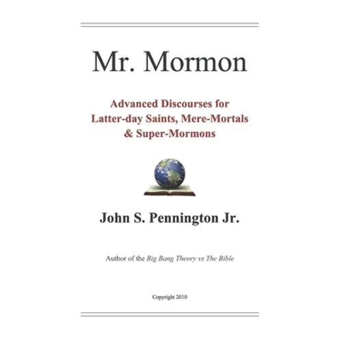Mr. Mormon: Advanced Discourses for Latter-day Saints, Mere-Mortals & Super-Mormons