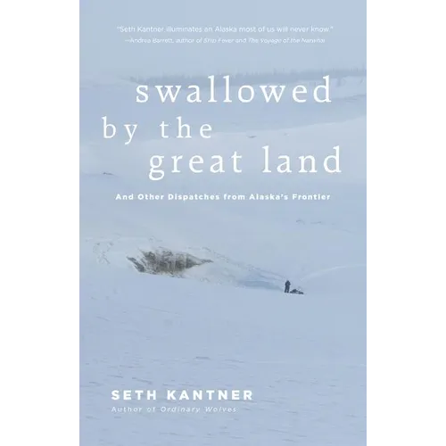 Swallowed by the Great Land: And Other Dispatches from Alaska's Frontier