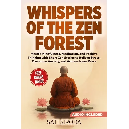 Whispers of the Zen Forest: Master Mindfulness, Meditation, and Positive Thinking with Short Zen Stories to Relieve Stress, Overcome Anxiety, and Achi