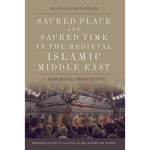 Sacred Place and Sacred Time in the Medieval Islamic Middle East: A Historical Perspective