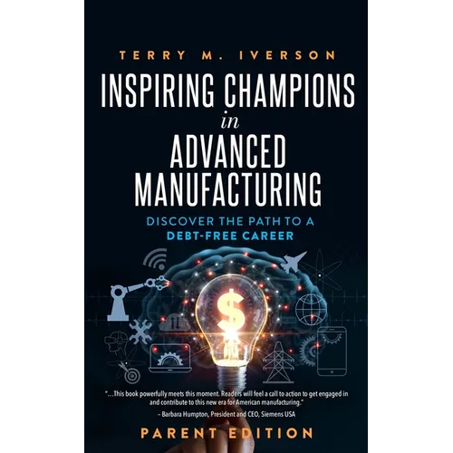 Inspiring Champions in Advanced Manufacturing: Parent Edition: Discover the Path to a Debt-Free Career