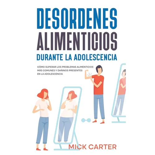 Desordenes Alimenticios durante la Adolescencia: Cómo Superar los Problemas Alimenticios más Comunes y Dañinos Presentes en la Adolescencia