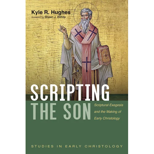Scripting the Son: Scriptural Exegesis and the Making of Early Christology