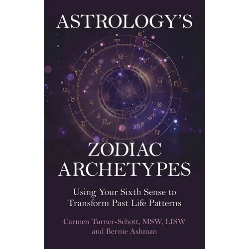 Astrology's Zodiac Archetypes: Using Your Sixth Sense to Transform Past Life Patterns