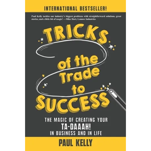 Tricks of the Trade to Success: The Magic of Creating Your Ta-daaah! in Business and in Life