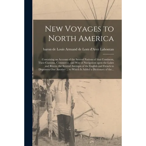 New Voyages to North America [microform]: Containing an Account of the Several Nations of That Continent, Their Customs, Commerce, and Way of Navigati