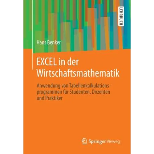 Excel in Der Wirtschaftsmathematik: Anwendung Von Tabellenkalkulationsprogrammen Für Studenten, Dozenten Und Praktiker