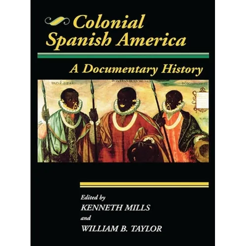 Colonial Spanish America: A Documentary History