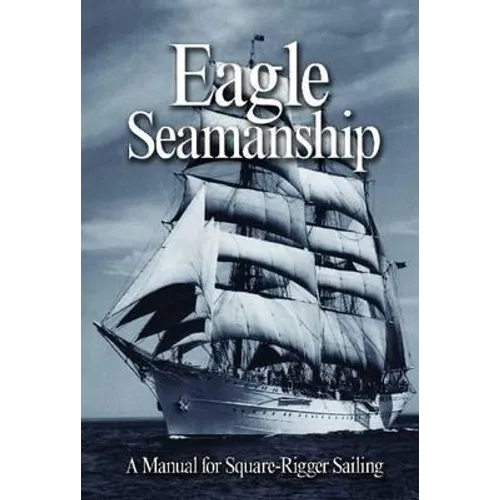 Eagle Seamanship, 4th Edition: A Manual for Square-Rigger Sailing